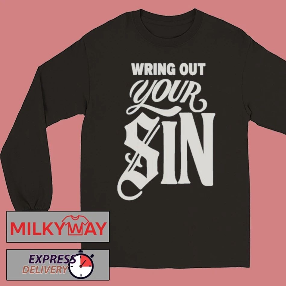 Wring Out Your Sin shirt