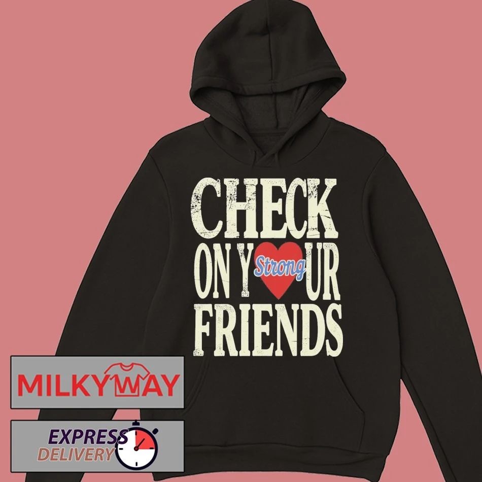 Check On Your Strong Friends Shirt