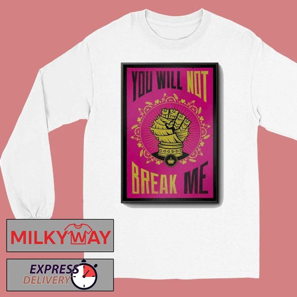 You Will Not Break Me Poster shirt