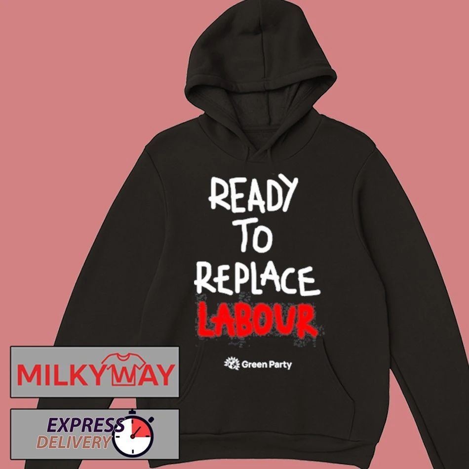 Green Party Ready to Replace Labour shirt