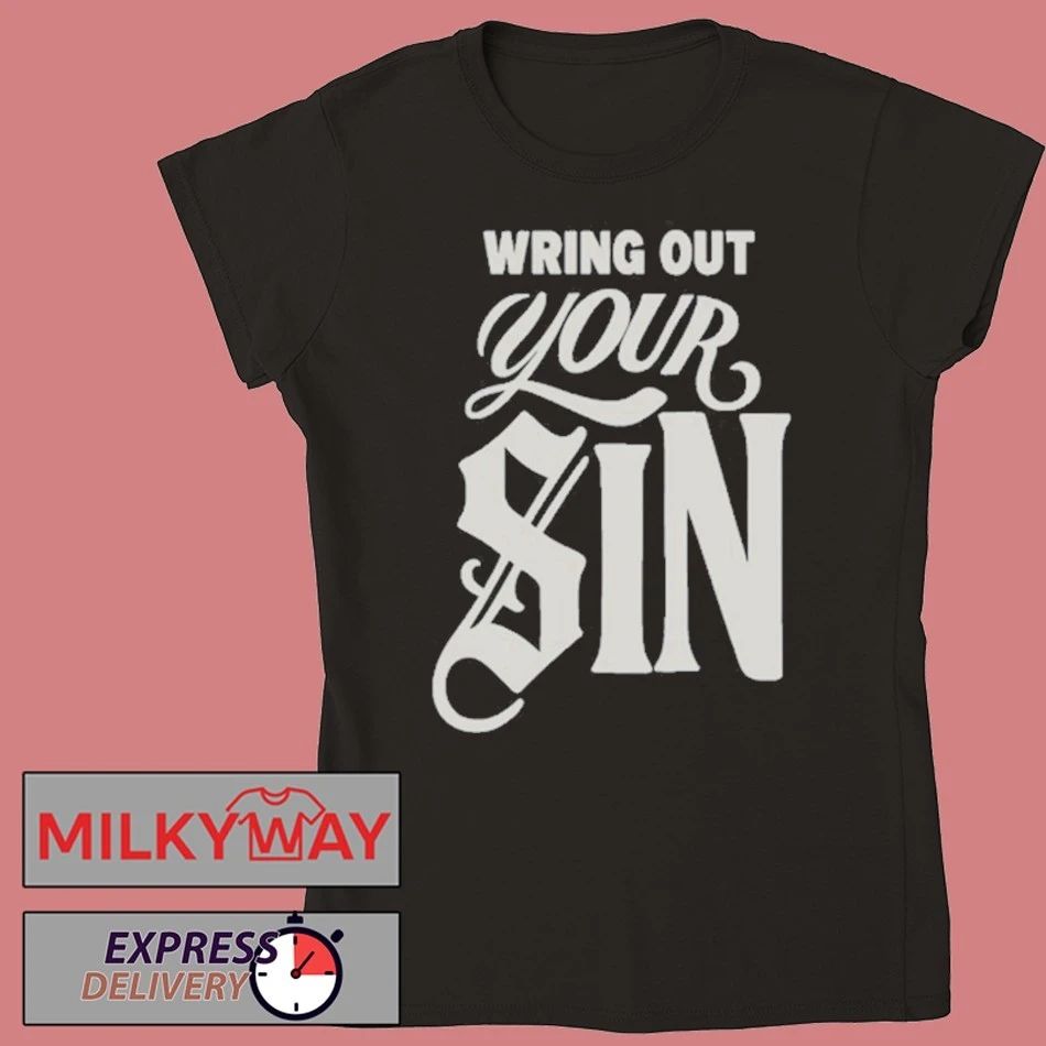 Wring Out Your Sin shirt
