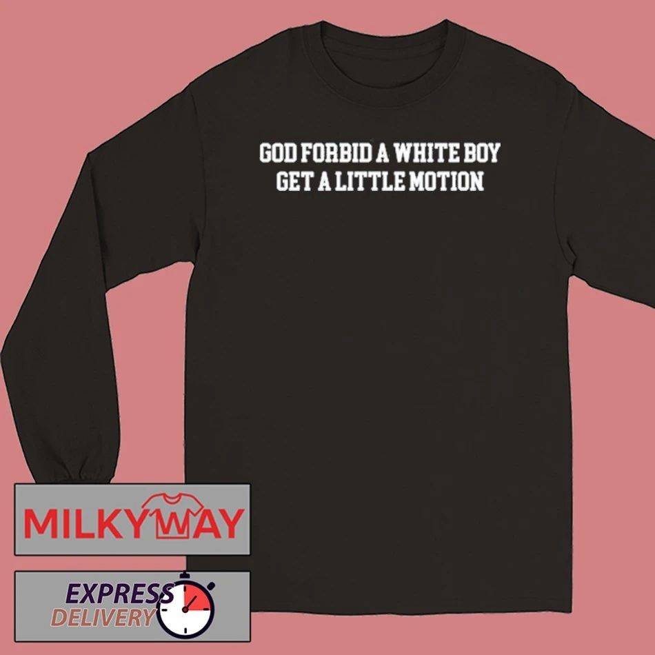God Forbid A White Boy Get A Little Motion Tee Shirt