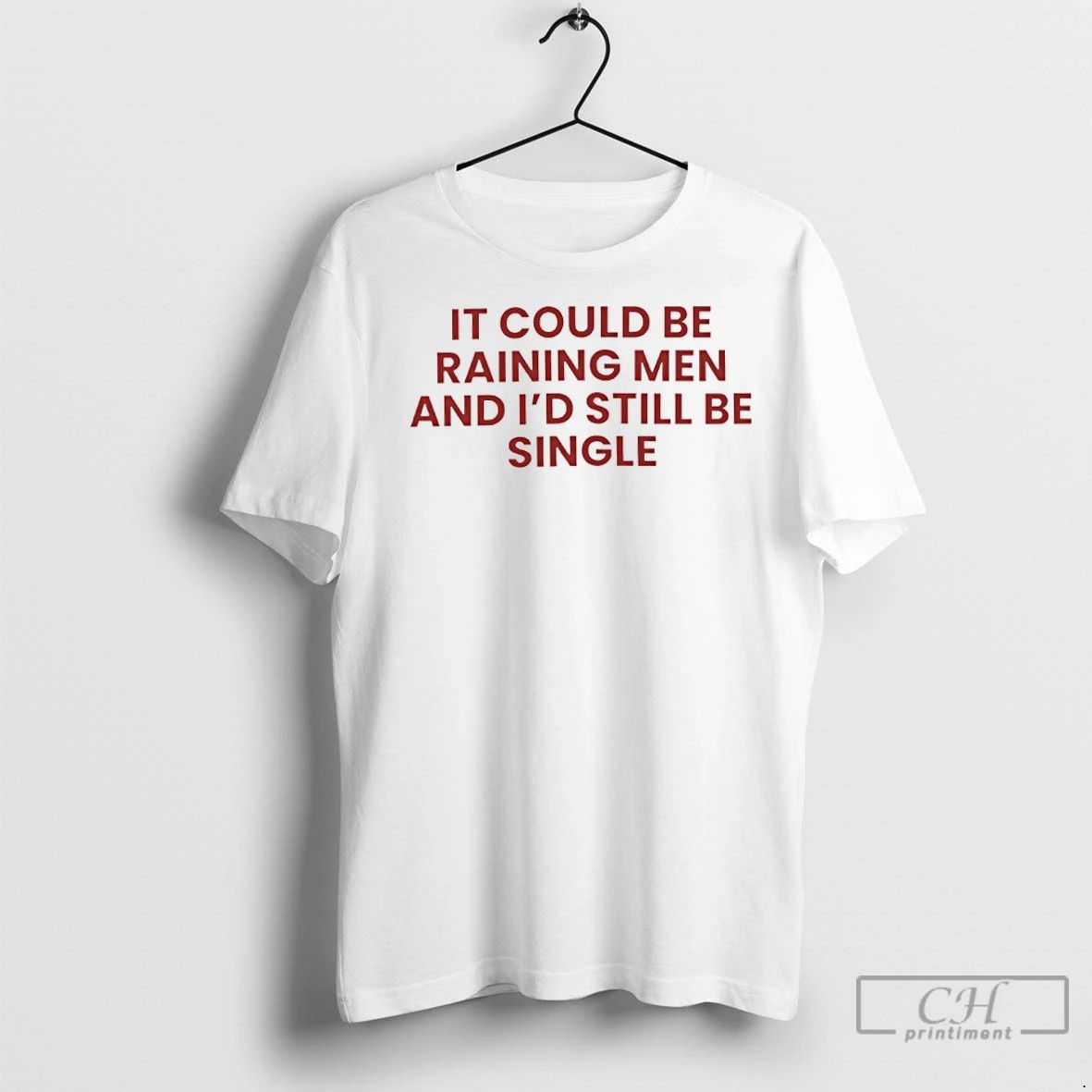 Premium It Could Be Raining Men And Id Still Be Single