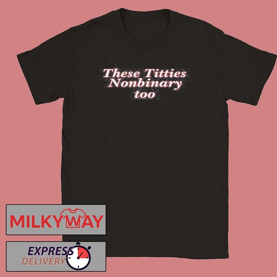 These Titties Nonbinary Too Shirt