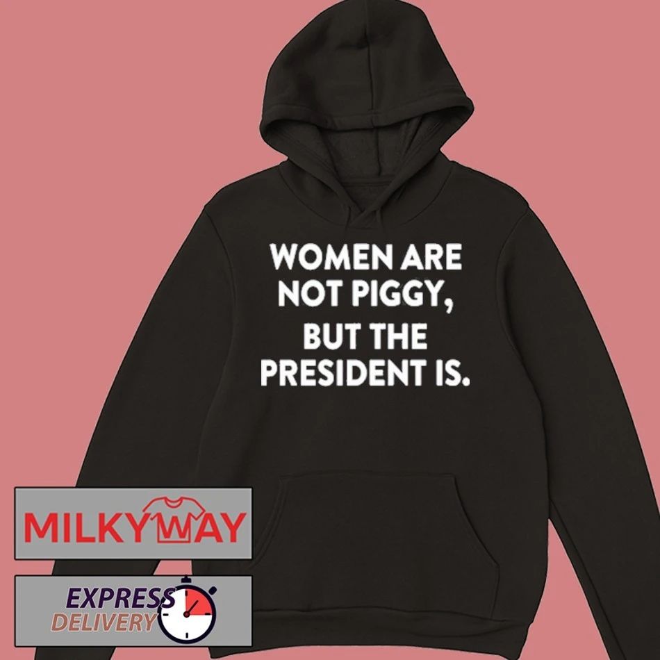 Women Are Not Piggy But The President Is T-Shirt