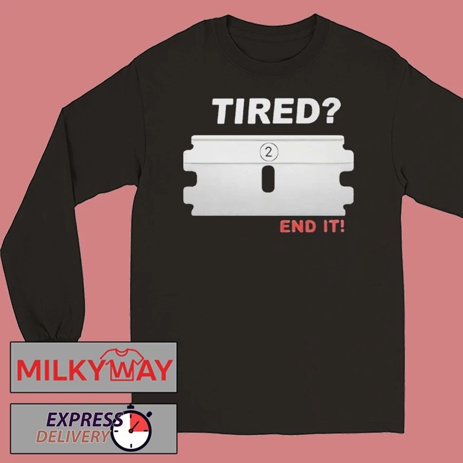 Tired End It Shirt
