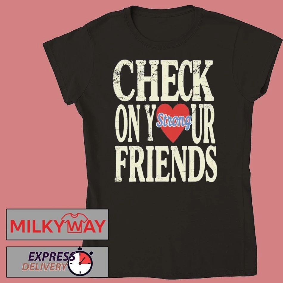 Check On Your Strong Friends Shirt