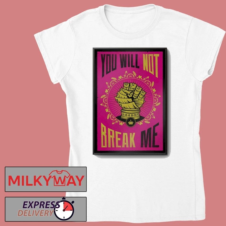 You Will Not Break Me Poster shirt