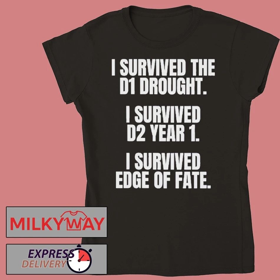 I Survived The D1 Drought I Survived D2 Year 1 I Survived Edge Of Fate T-shirt