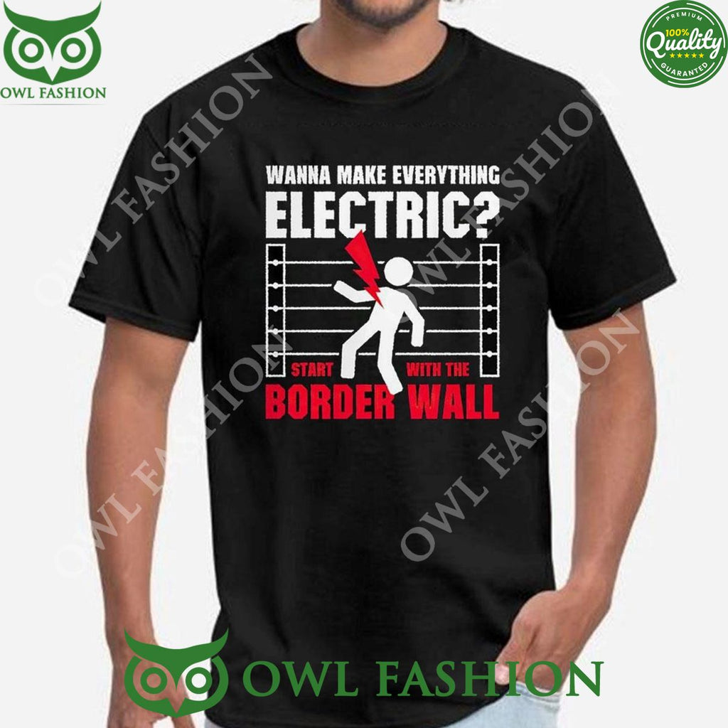 Wanna make everything electric start with the border wall sweatshirt