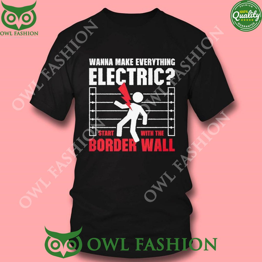 Wanna make everything electric start with the border wall sweatshirt