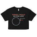 Things I Would Do For Love Women's Crop Tee