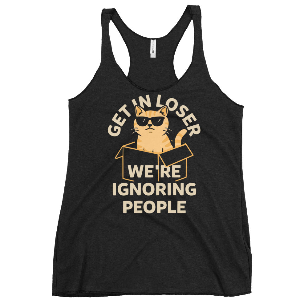 Get In Loser We're Ignoring People Women's Racerback Tank