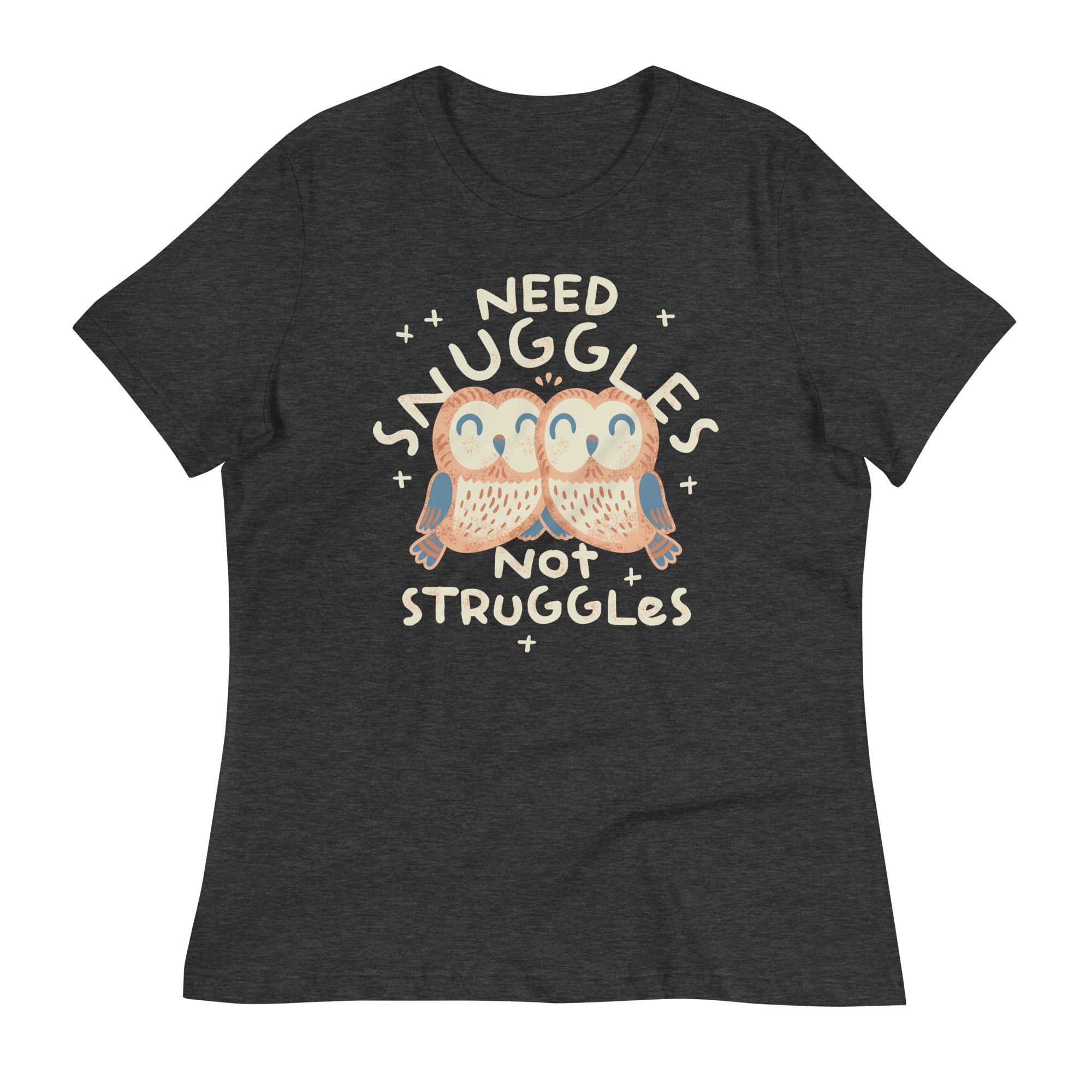 Need Snuggles Not Struggles Women's Signature Tee