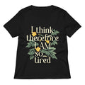 I Think Therefore I Am So Tired Women's V-Neck Tee